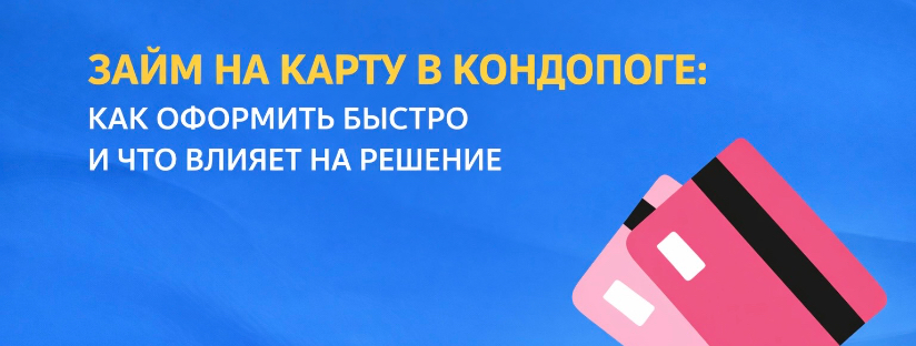 Займ на карту в Кондопоге: как оформить быстро и что влияет на решение